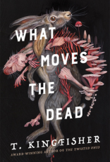 What Moves the Dead by T. Kingfisher